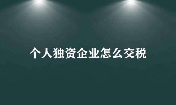 个人独资企业怎么交税