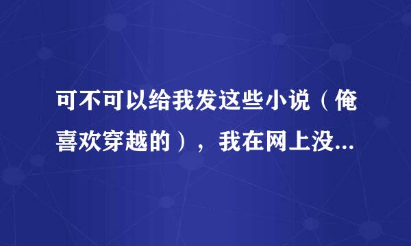 可不可以给我发这些小说（俺喜欢穿越的），我在网上没找到：1，王爷，借个娃 2，残医悦王妃 3，魔君的懒妃