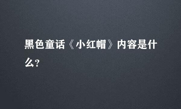 黑色童话《小红帽》内容是什么？