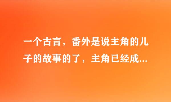 一个古言，番外是说主角的儿子的故事的了，主角已经成了太上皇还有太