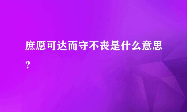 庶愿可达而守不丧是什么意思？