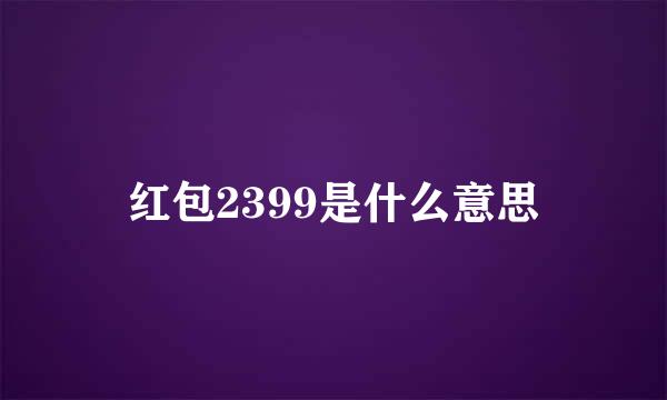 红包2399是什么意思