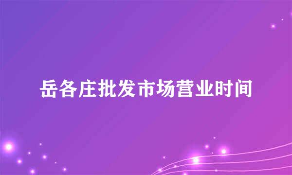 岳各庄批发市场营业时间