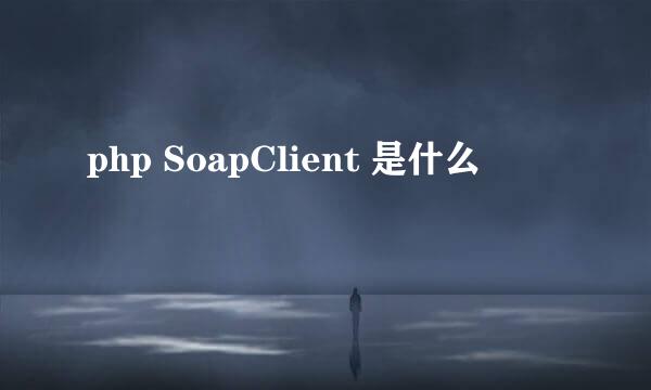 php SoapClient 是什么