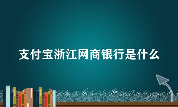 支付宝浙江网商银行是什么