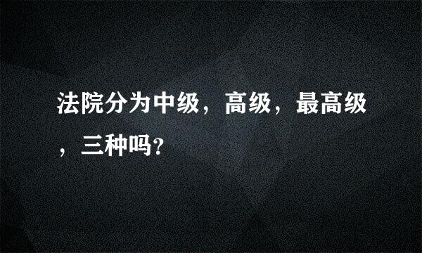 法院分为中级，高级，最高级，三种吗？