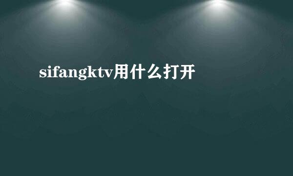 sifangktv用什么打开