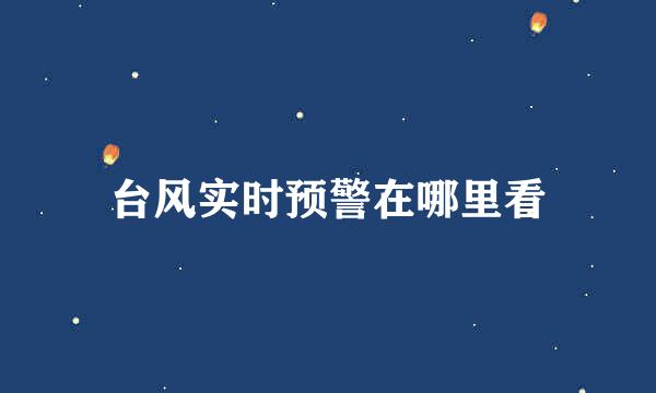 台风实时预警在哪里看