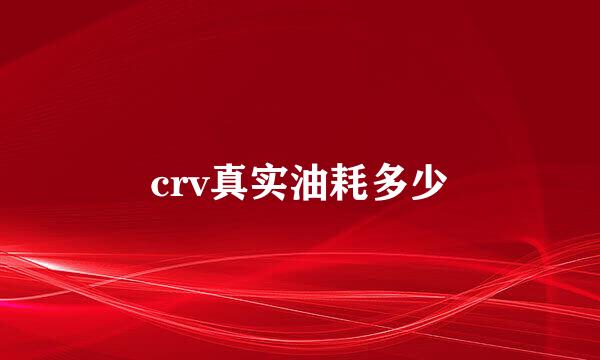 crv真实油耗多少