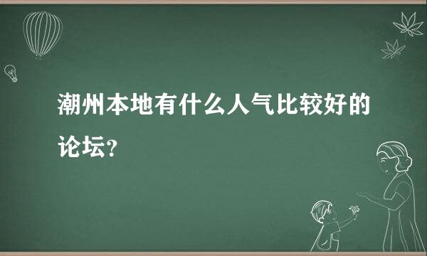 潮州本地有什么人气比较好的论坛？