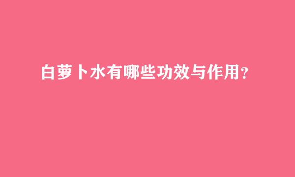 白萝卜水有哪些功效与作用？