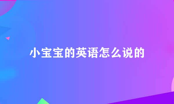 小宝宝的英语怎么说的