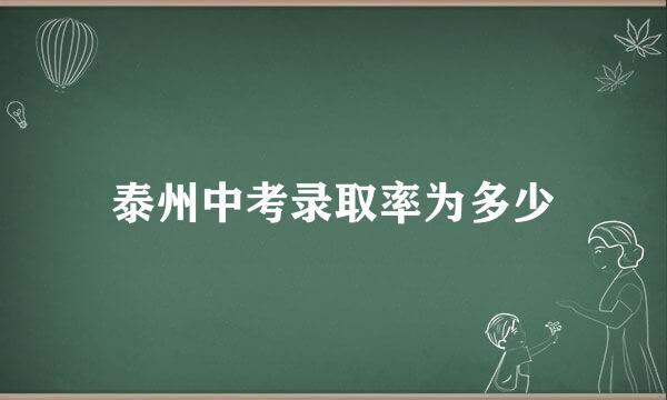 泰州中考录取率为多少