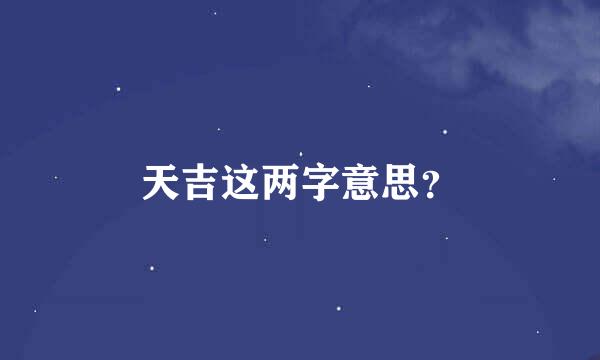 天吉这两字意思？