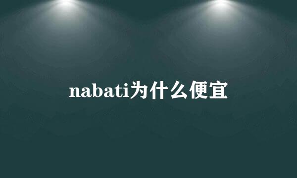 nabati为什么便宜