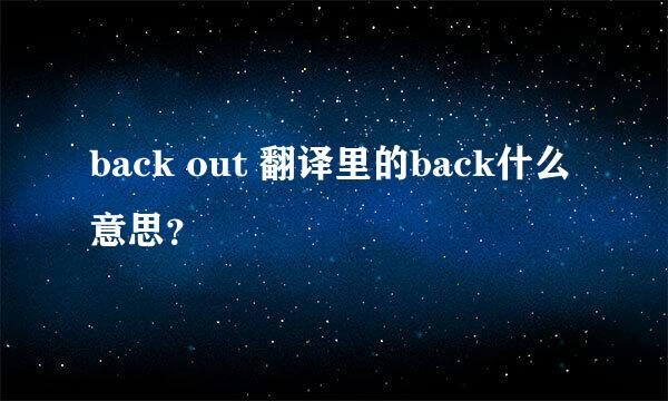 back out 翻译里的back什么意思？