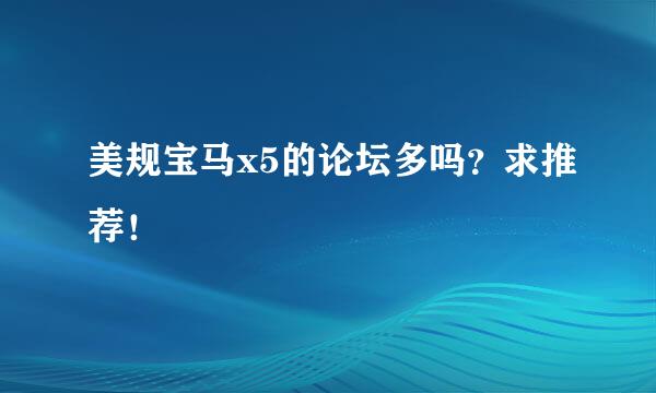 美规宝马x5的论坛多吗？求推荐！