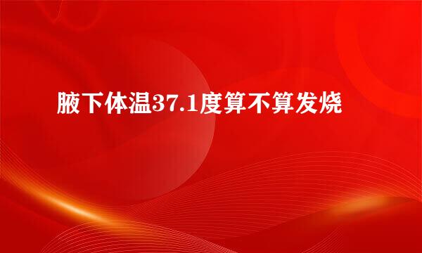 腋下体温37.1度算不算发烧