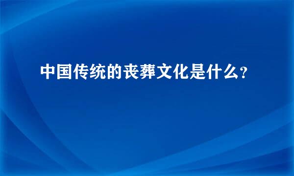 中国传统的丧葬文化是什么？