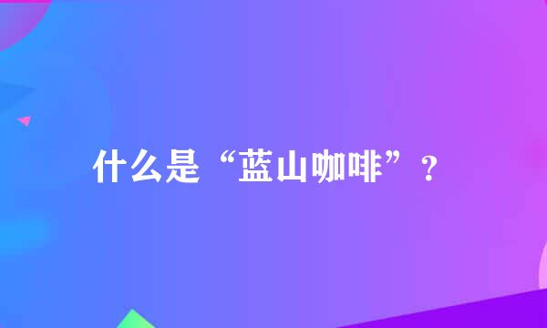 什么是“蓝山咖啡”？