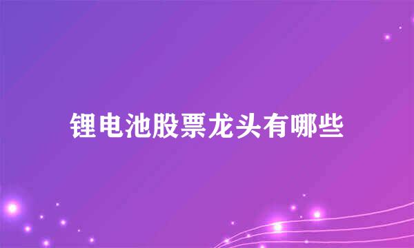 锂电池股票龙头有哪些