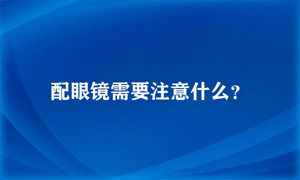 配眼镜需要注意什么？