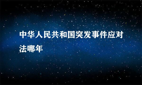 中华人民共和国突发事件应对法哪年