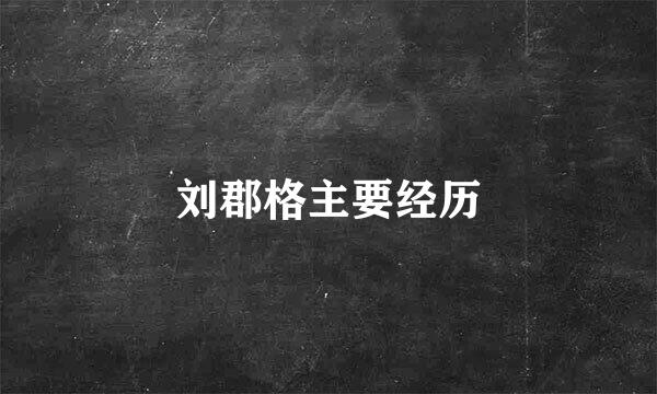 刘郡格主要经历