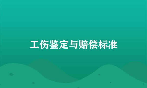 工伤鉴定与赔偿标准