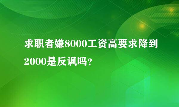 求职者嫌8000工资高要求降到2000是反讽吗？