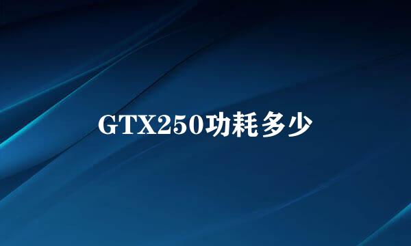 GTX250功耗多少