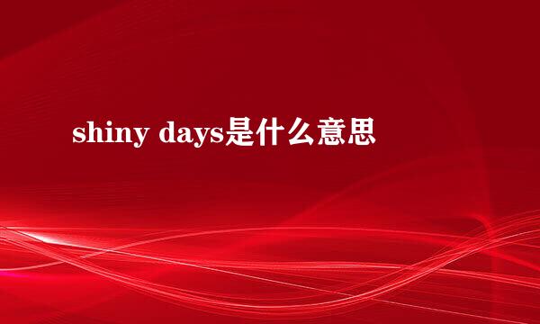 shiny days是什么意思