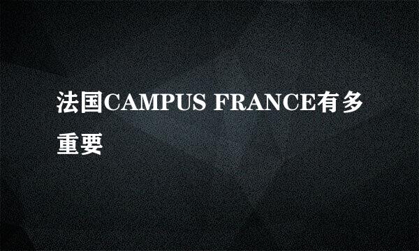 法国CAMPUS FRANCE有多重要