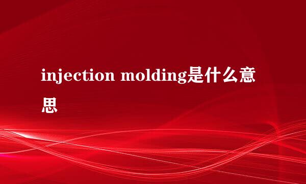 injection molding是什么意思