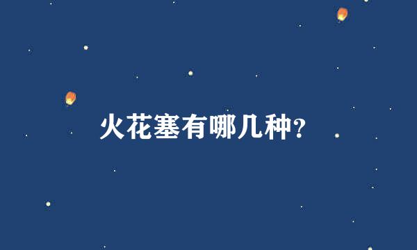 火花塞有哪几种？