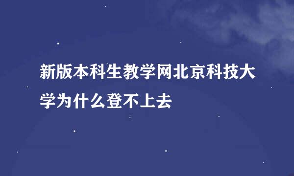 新版本科生教学网北京科技大学为什么登不上去