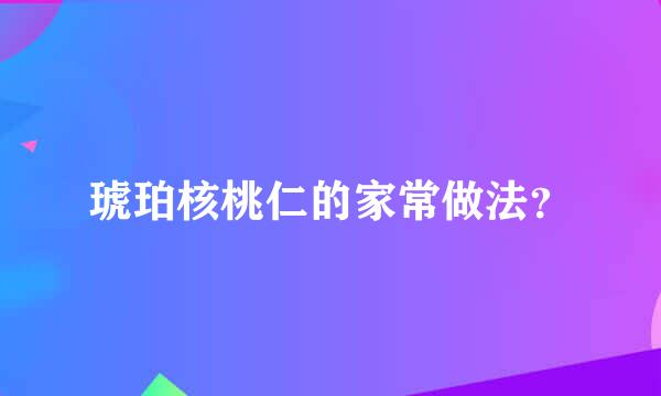 琥珀核桃仁的家常做法？