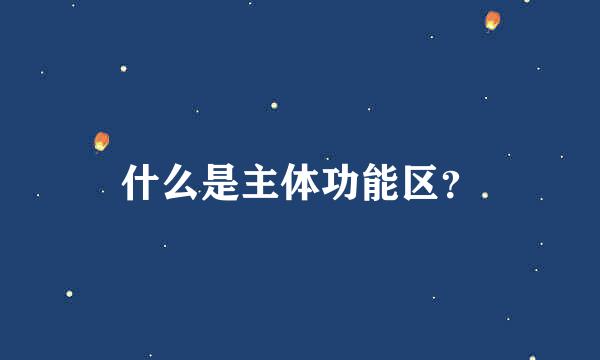 什么是主体功能区？