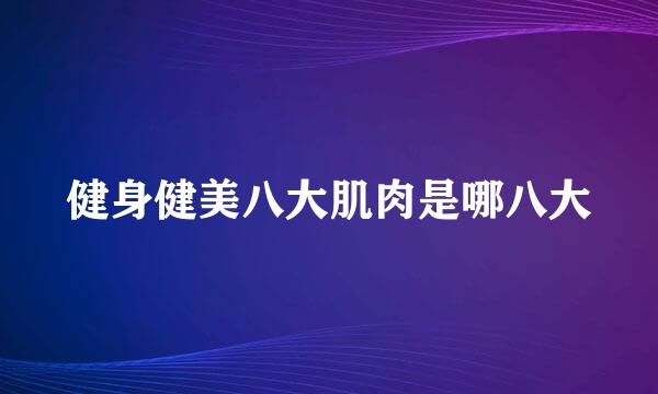 健身健美八大肌肉是哪八大