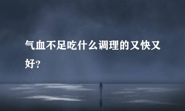 气血不足吃什么调理的又快又好？