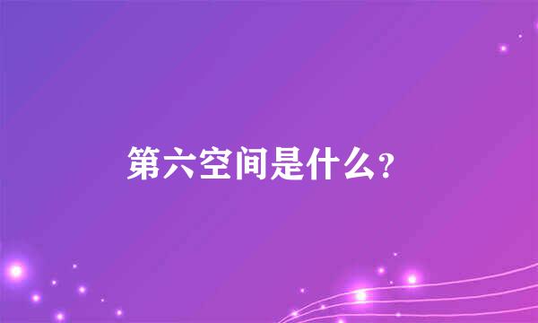 第六空间是什么？