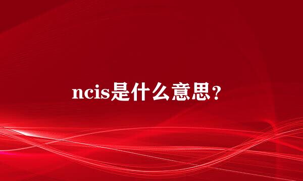 ncis是什么意思？