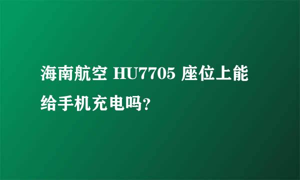 海南航空 HU7705 座位上能给手机充电吗？