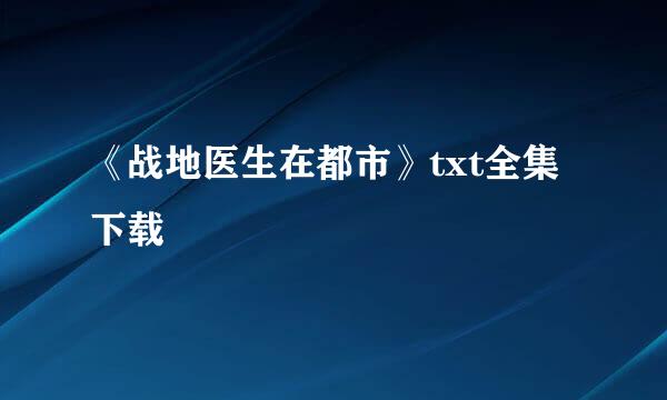 《战地医生在都市》txt全集下载