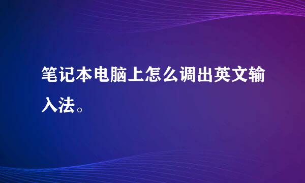 笔记本电脑上怎么调出英文输入法。