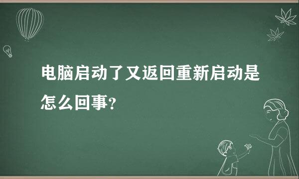 电脑启动了又返回重新启动是怎么回事？