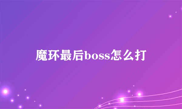 魔环最后boss怎么打