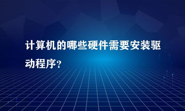 计算机的哪些硬件需要安装驱动程序？