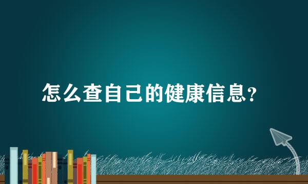 怎么查自己的健康信息？