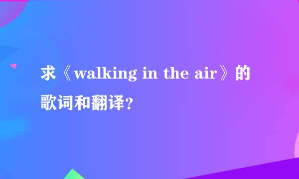 求《walking in the air》的歌词和翻译？